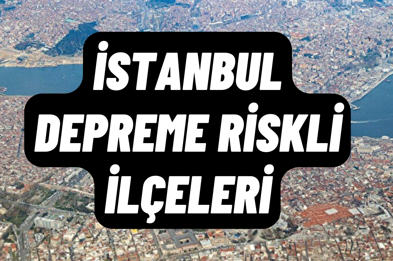 İstanbul Deprem Haritası, en riskli ilçeler hangileri? 
