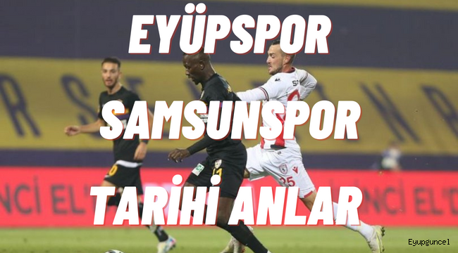 Eyüpspor Samsunspor 9. kez karşılaşacak. Eflatun sarının galibiyeti yok. Ezeli rekabetin tarihi anları