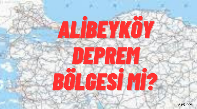 Alibeyköy deprem bölgesi mi? Zemini nasıl, fay hattı geçiyor mu? 