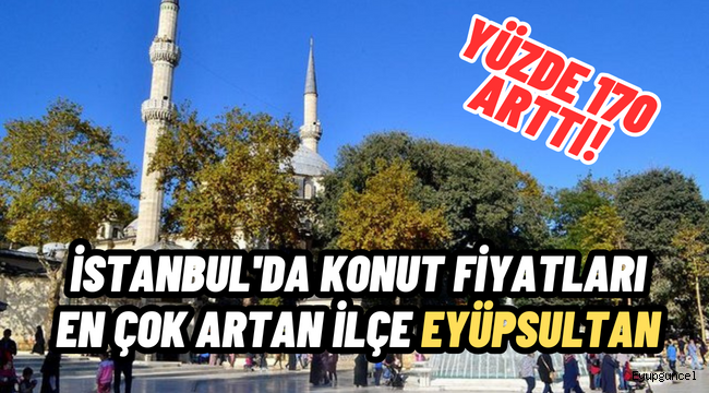 İstanbul'da konut fiyatları en çok artan ilçe, Eyüpsultan oldu