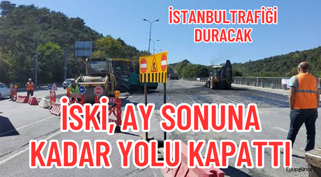 İSKİ, İstanbul trafiğini felç edecek çalışmayı duyurdu