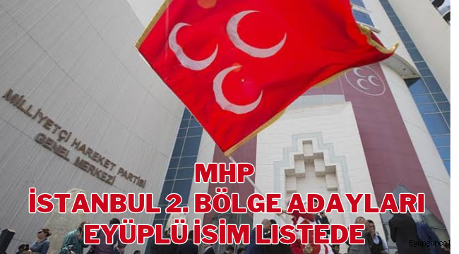 MHP İstanbul 2. Bölge Milletvekili Adayları Belli Oldu