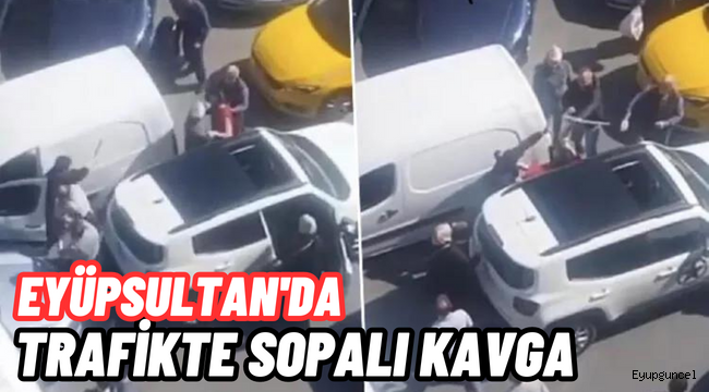 Eyüpsultan'da trafikte sopalı yol verme kavgası kamerada