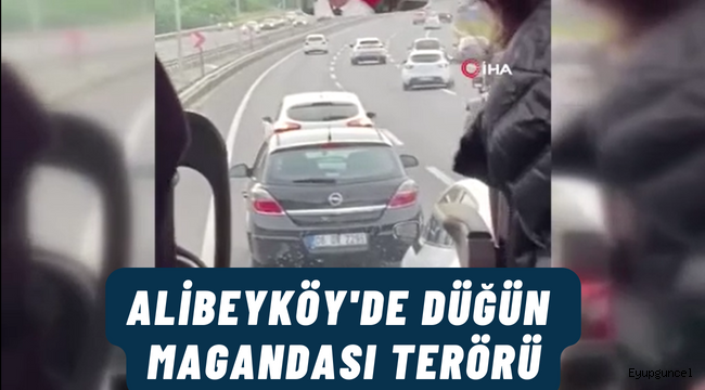 Düğün magandaları Alibeyköy'de terör estirdi