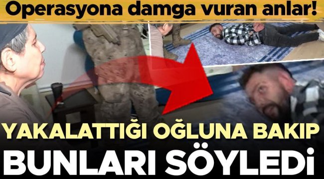 Oğlunu İhbar etti, polislerin yanında böyle isyan etti