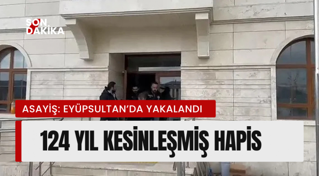 124 yıl kesinleşmiş hapis cezası bulunan şüpheli, Eyüpsultan'da yakalandı