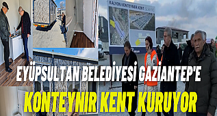 Eyüpsultan Belediyesi Gaziantep'e konteynır kent kuruyor